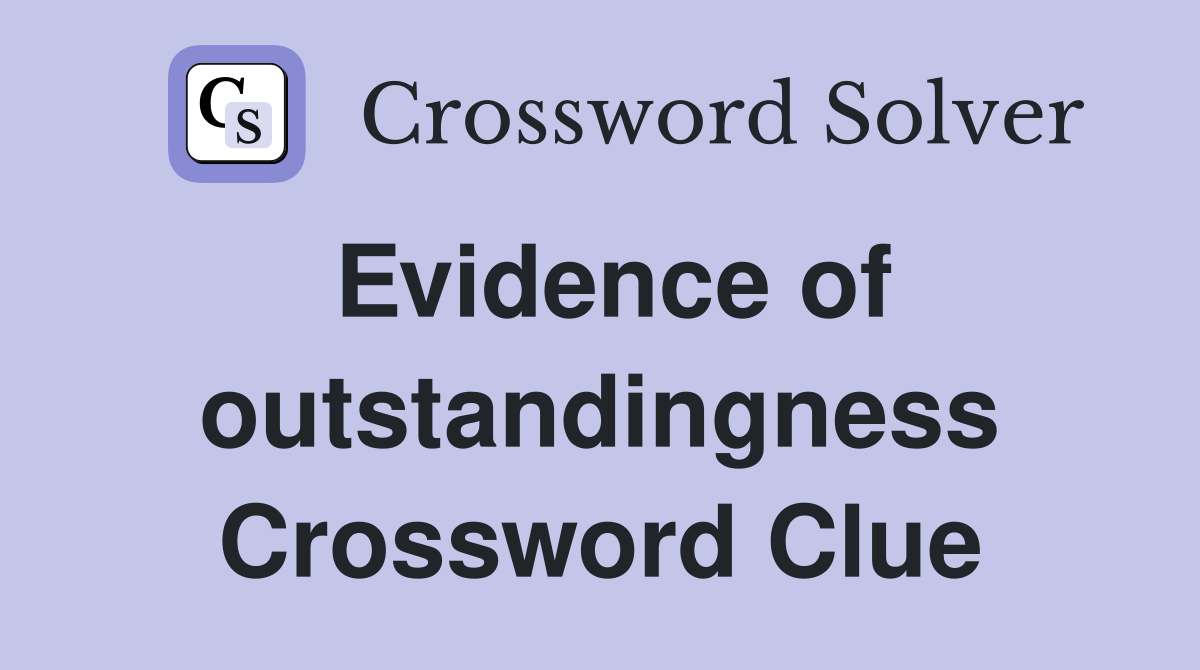 Evidence of outstandingness Crossword Clue
