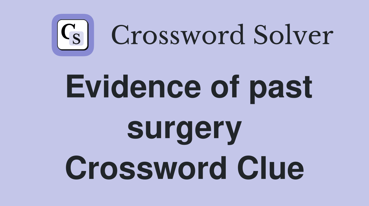 Evidence of past surgery Crossword Clue