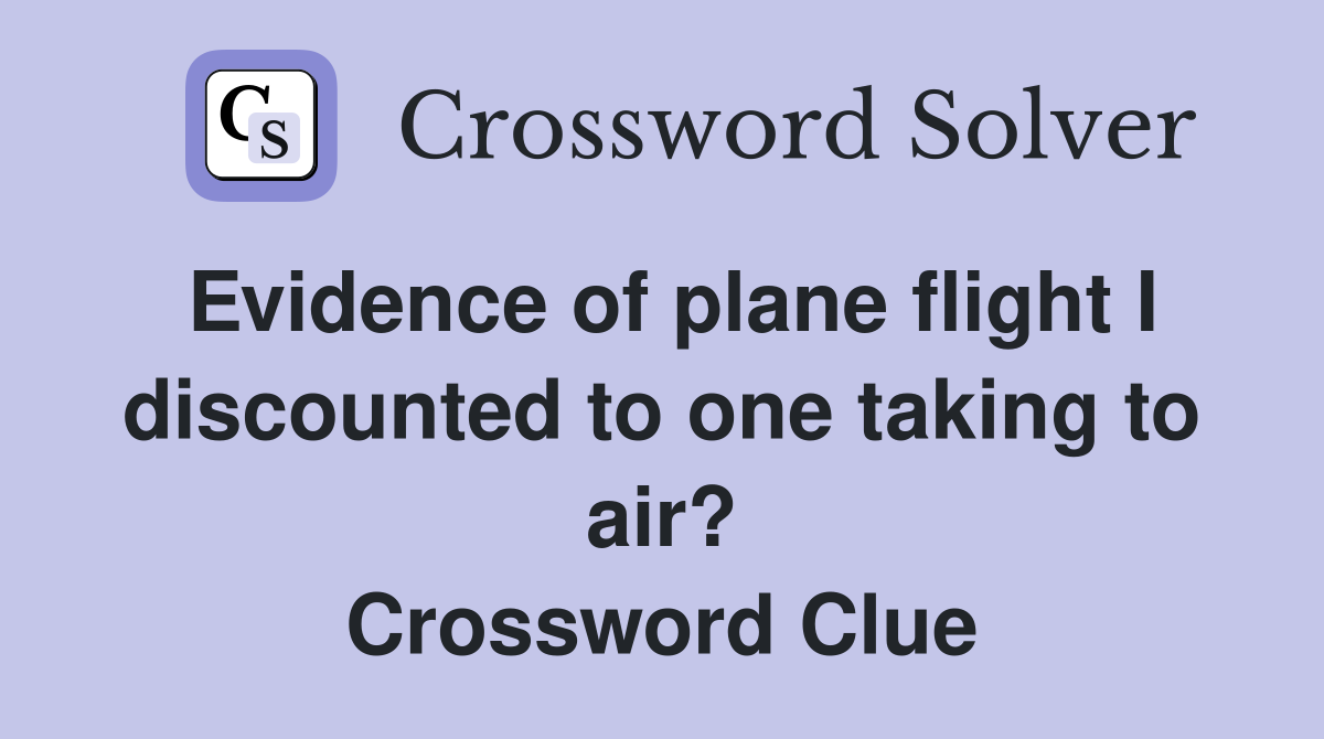 Evidence of plane flight I discounted to one taking to air? Crossword Clue