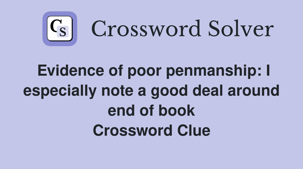 Evidence of poor penmanship: I especially note a good deal around end of book Crossword Clue