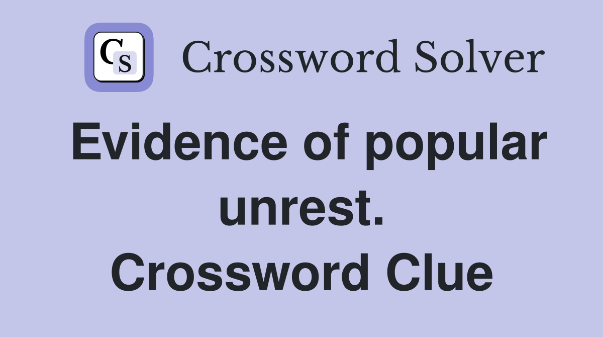 Evidence of popular unrest. Crossword Clue