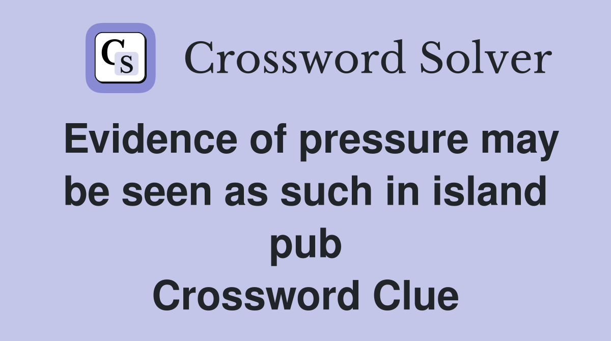 Evidence of pressure may be seen as such in island pub Crossword Clue