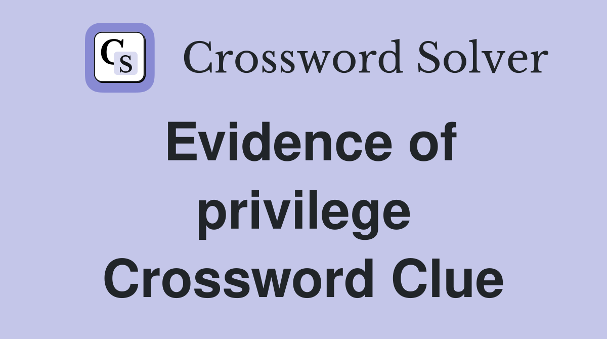 Evidence of privilege Crossword Clue