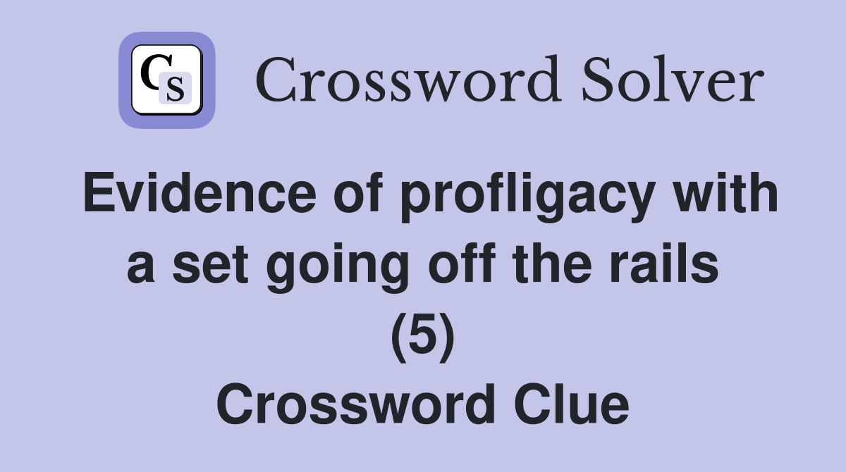 Evidence of profligacy with a set going off the rails (5) Crossword Clue