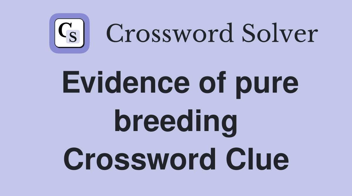 Evidence of pure breeding Crossword Clue