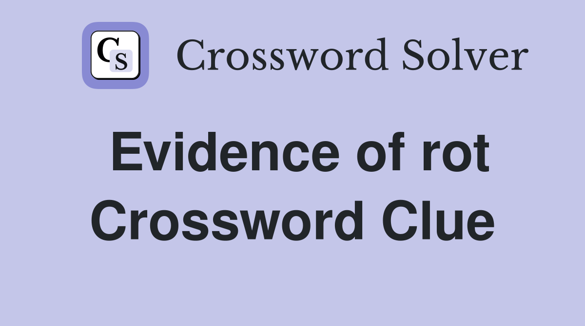 Evidence of rot Crossword Clue