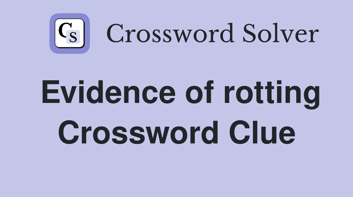 Evidence of rotting Crossword Clue