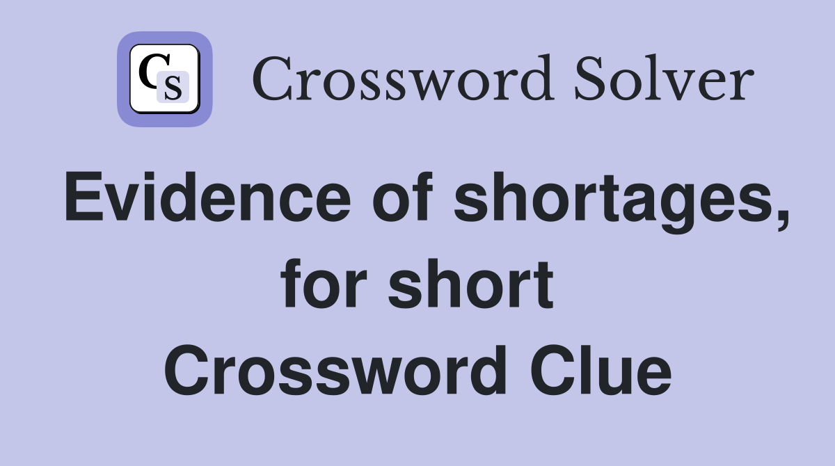 Evidence of shortages, for short Crossword Clue