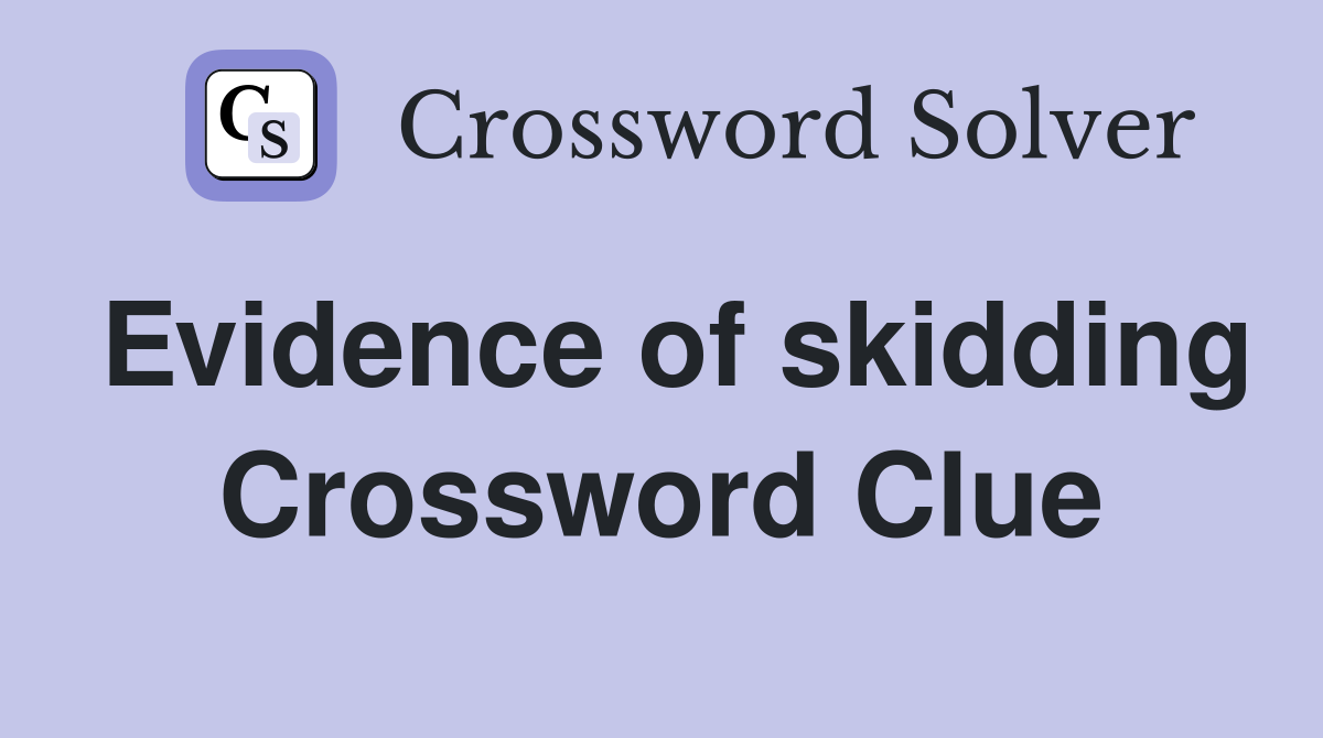 Evidence of skidding Crossword Clue