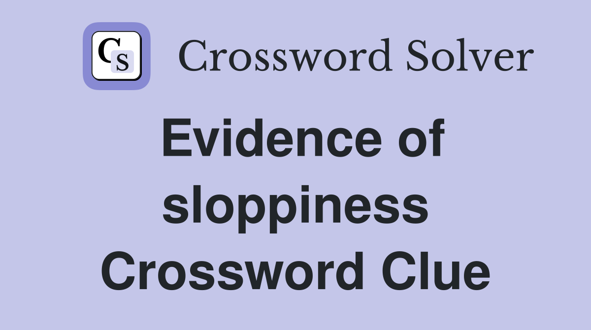 Evidence of sloppiness Crossword Clue