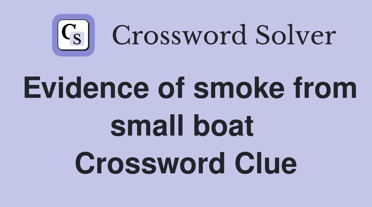 Evidence of smoke from small boat  Crossword Clue