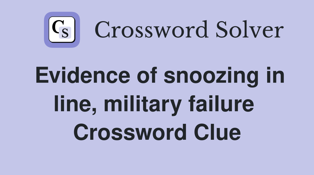 Evidence of snoozing in line, military failure  Crossword Clue