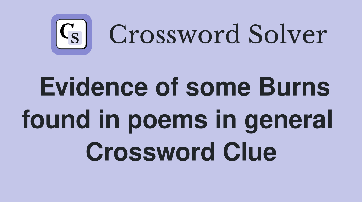 Evidence of some Burns found in poems in general  Crossword Clue