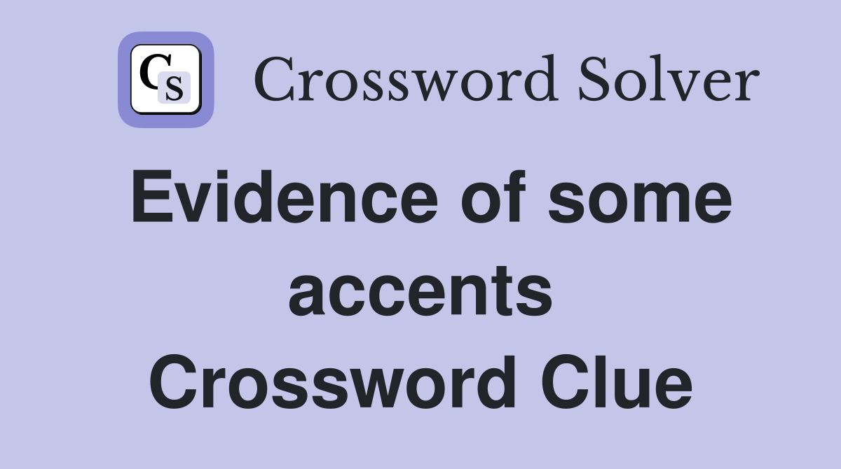 Evidence of some accents Crossword Clue