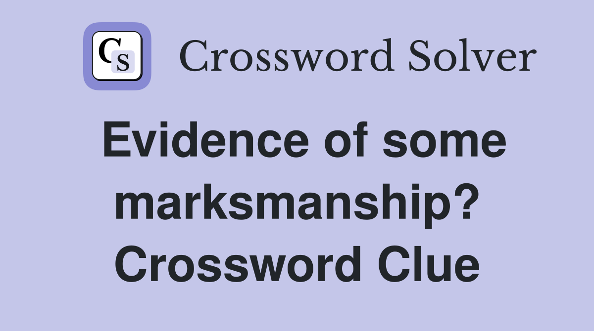 Evidence of some marksmanship? Crossword Clue