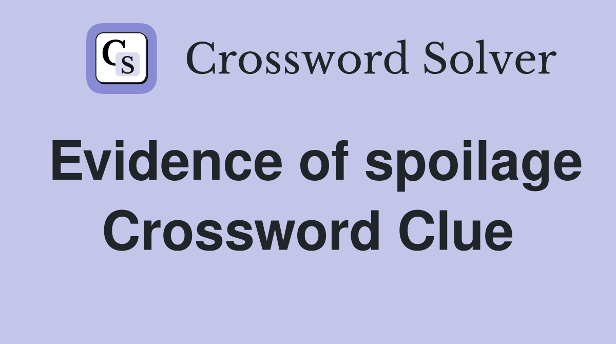 Evidence of spoilage Crossword Clue