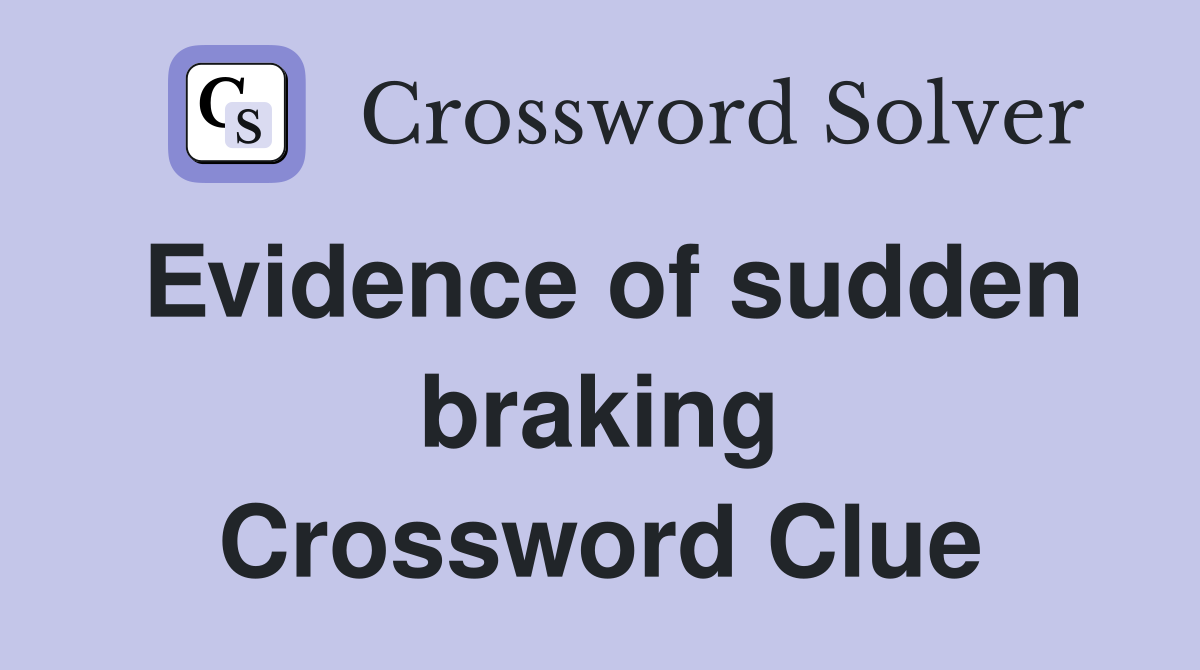 Evidence of sudden braking Crossword Clue
