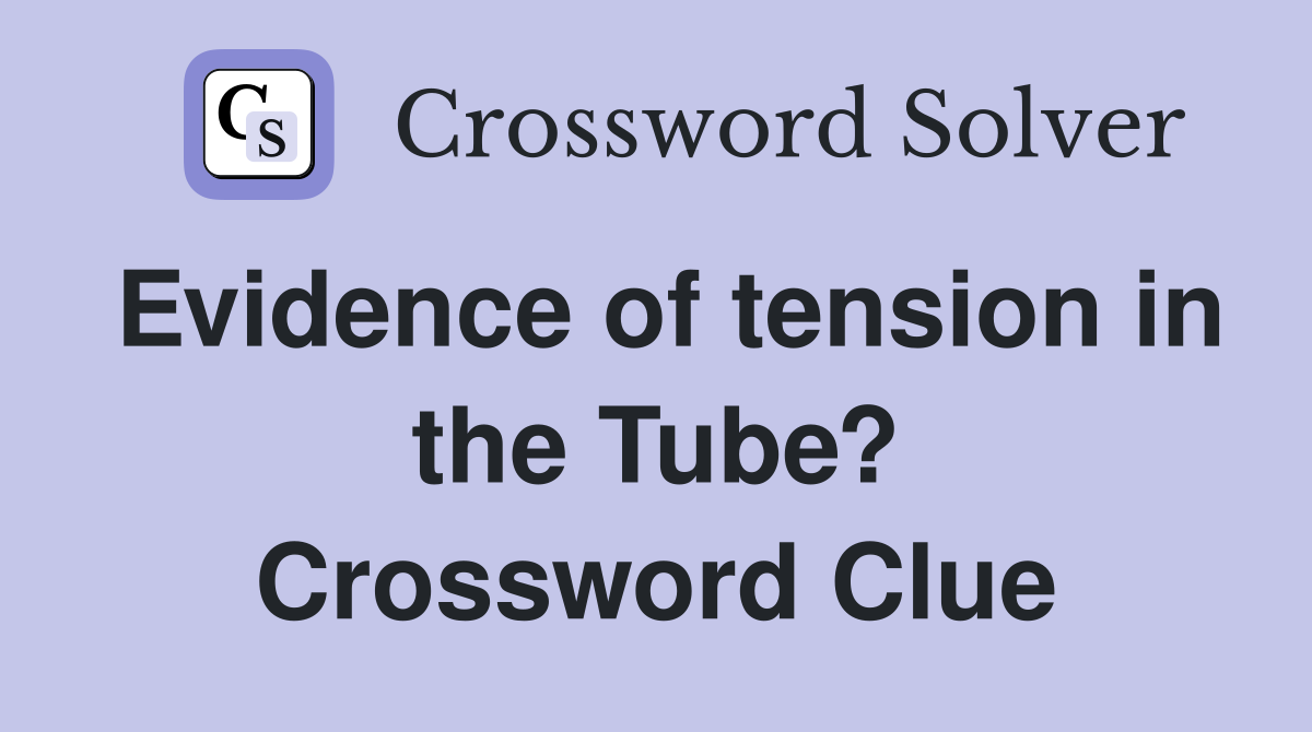 Evidence of tension in the Tube? Crossword Clue