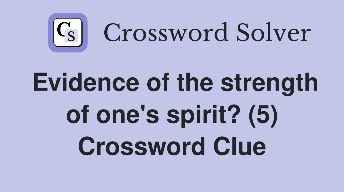 Evidence of the strength of one's spirit? (5) Crossword Clue