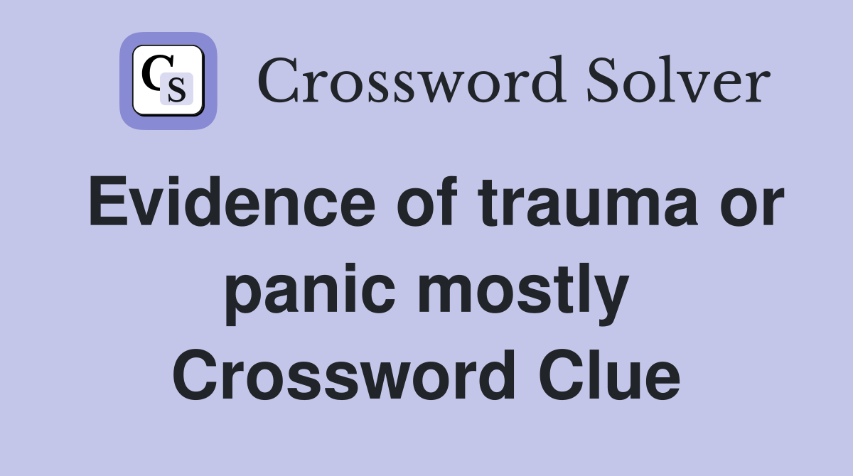 Evidence of trauma or panic mostly Crossword Clue