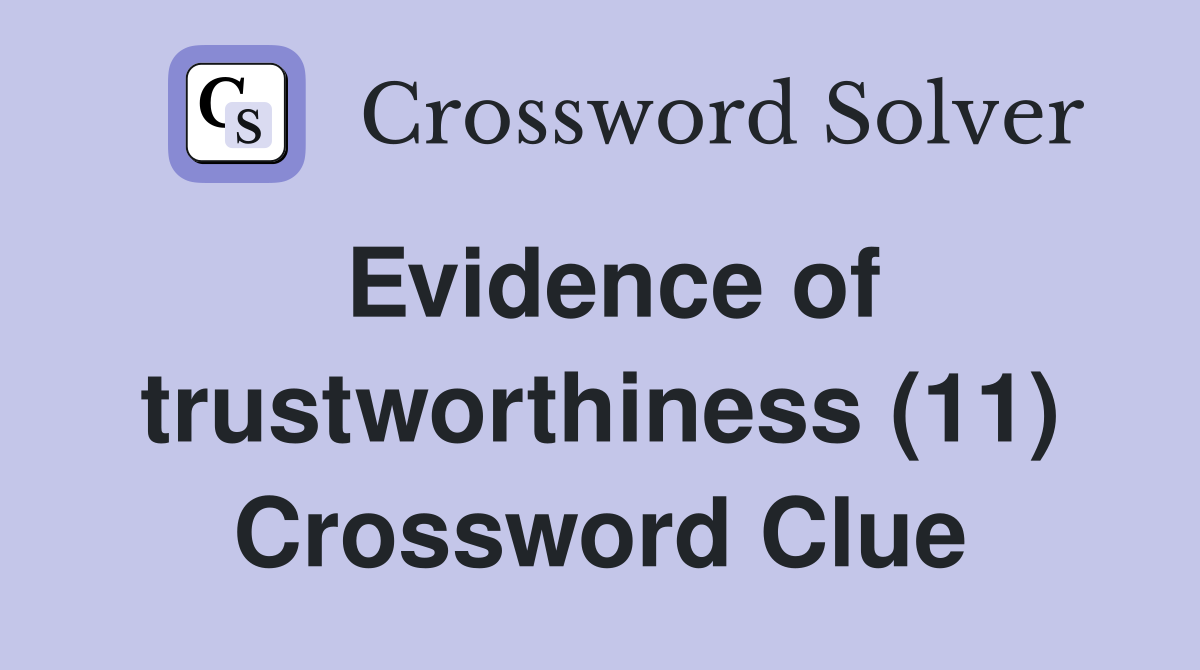 Evidence of trustworthiness (11) Crossword Clue