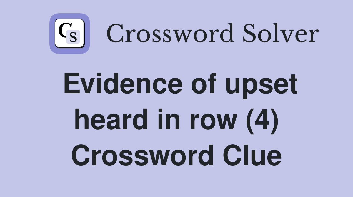 Evidence of upset heard in row (4) Crossword Clue