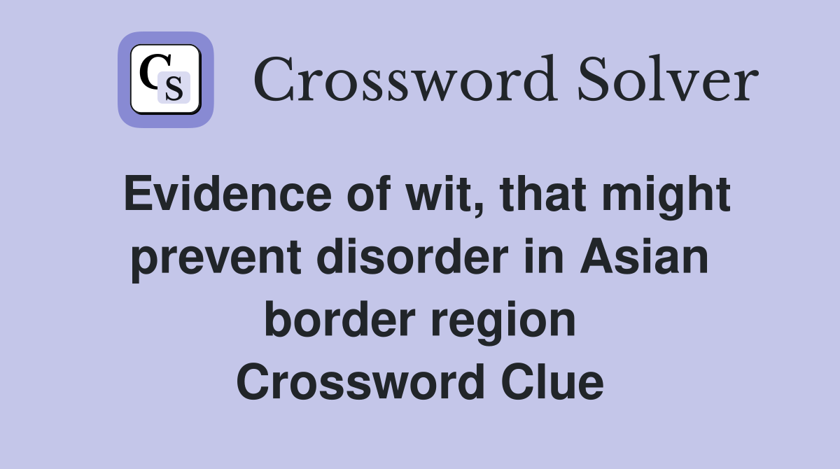 Evidence of wit, that might prevent disorder in Asian border region Crossword Clue