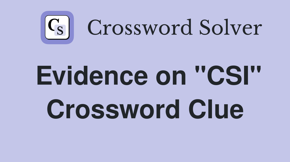 Evidence on "CSI" Crossword Clue