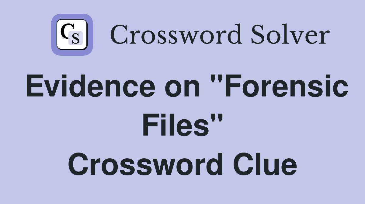 Evidence on "Forensic Files" Crossword Clue