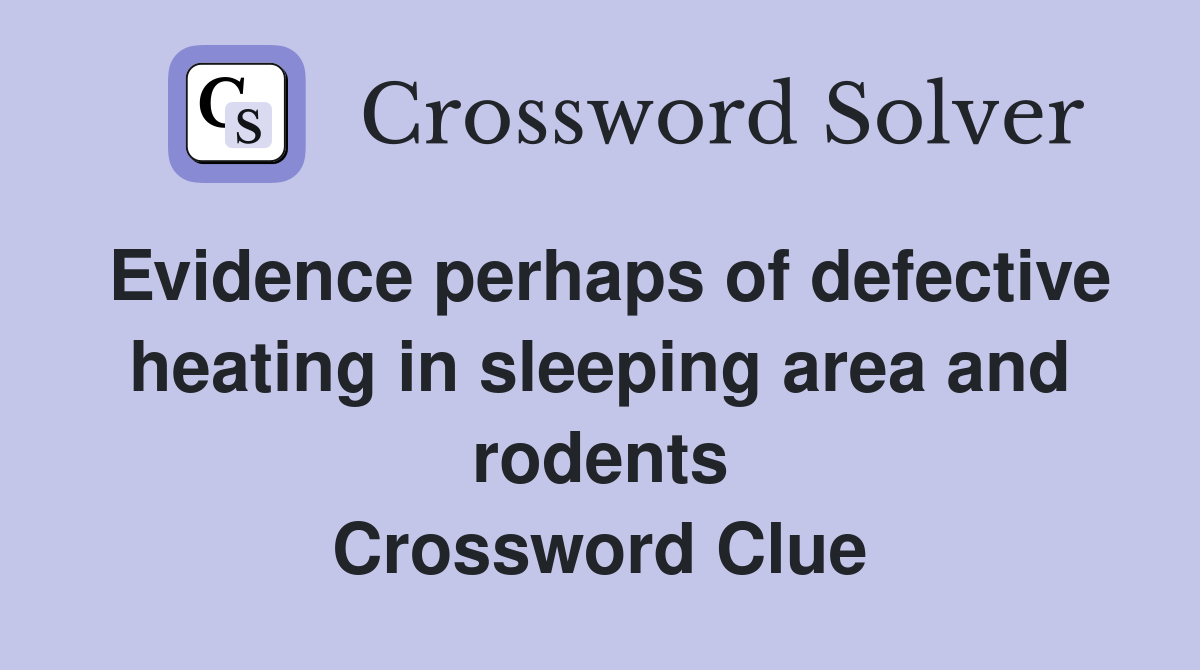 Evidence perhaps of defective heating in sleeping area and rodents Crossword Clue
