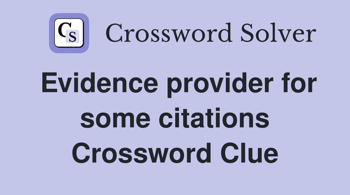 Evidence provider for some citations Crossword Clue