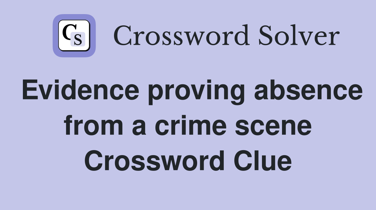 Evidence proving absence from a crime scene Crossword Clue
