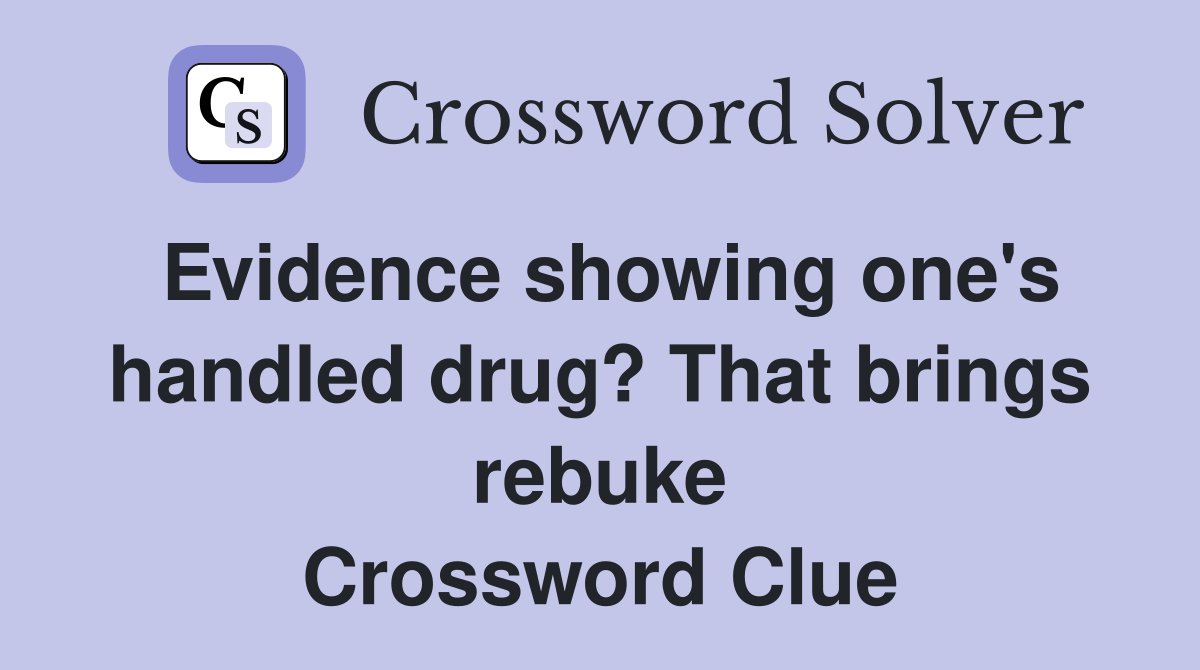 Evidence showing one's handled drug? That brings rebuke Crossword Clue