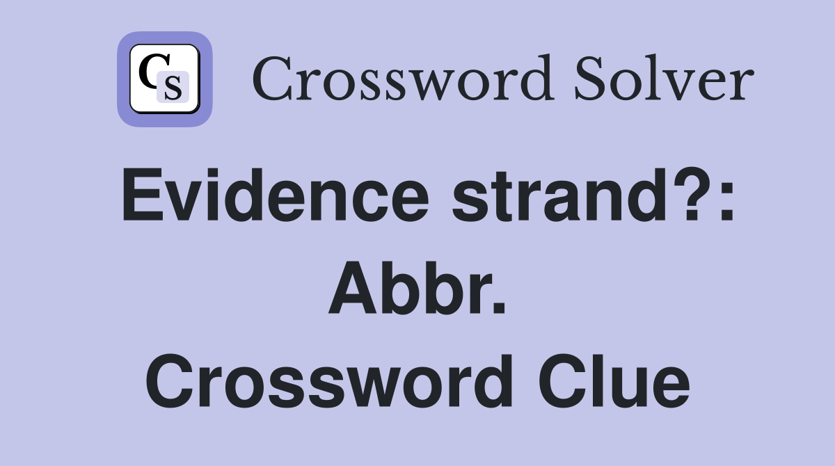 Evidence strand?: Abbr. Crossword Clue
