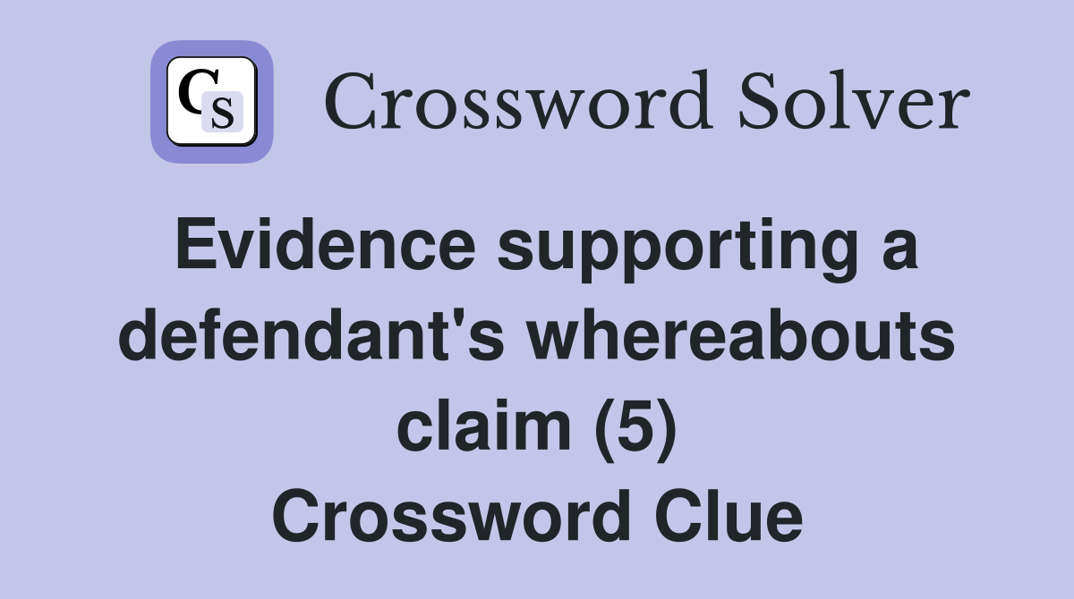 Evidence supporting a defendant's whereabouts claim (5) Crossword Clue