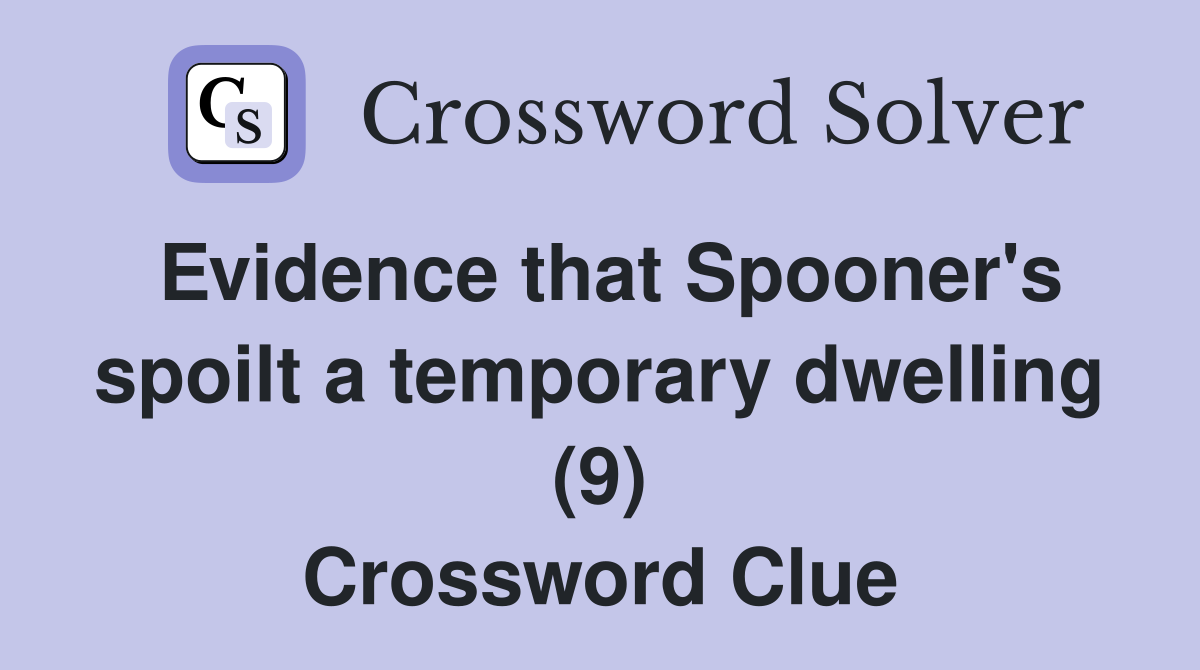 Evidence that Spooner's spoilt a temporary dwelling (9) Crossword Clue