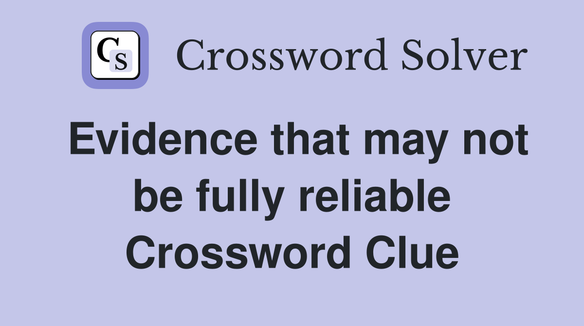 Evidence that may not be fully reliable Crossword Clue