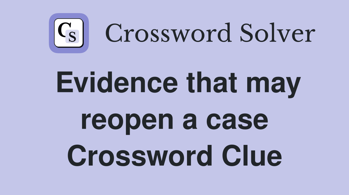 Evidence that may reopen a case Crossword Clue