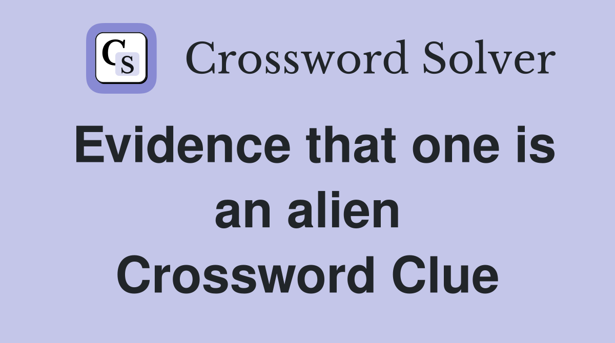 Evidence that one is an alien Crossword Clue