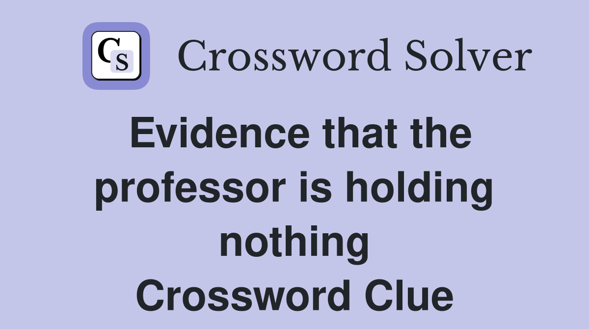 Evidence that the professor is holding nothing Crossword Clue
