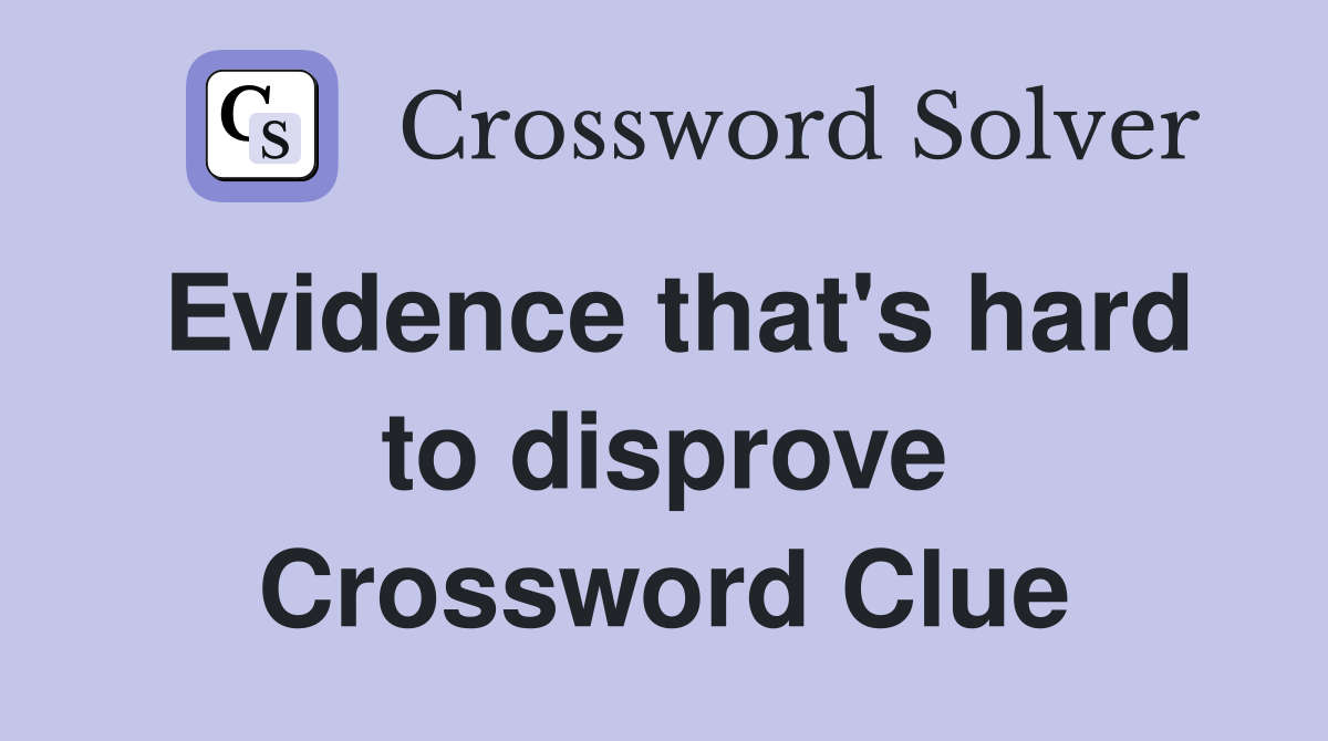 Evidence that's hard to disprove Crossword Clue