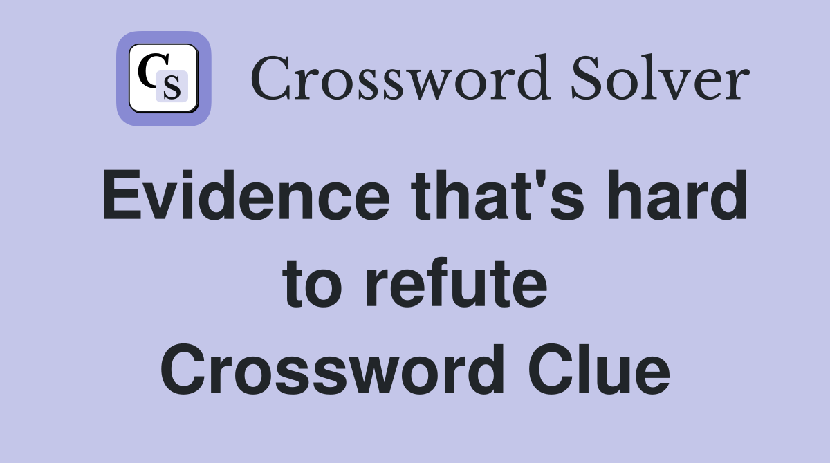 Evidence that's hard to refute Crossword Clue