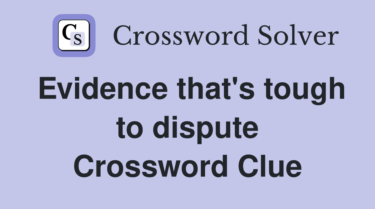 Evidence that's tough to dispute Crossword Clue