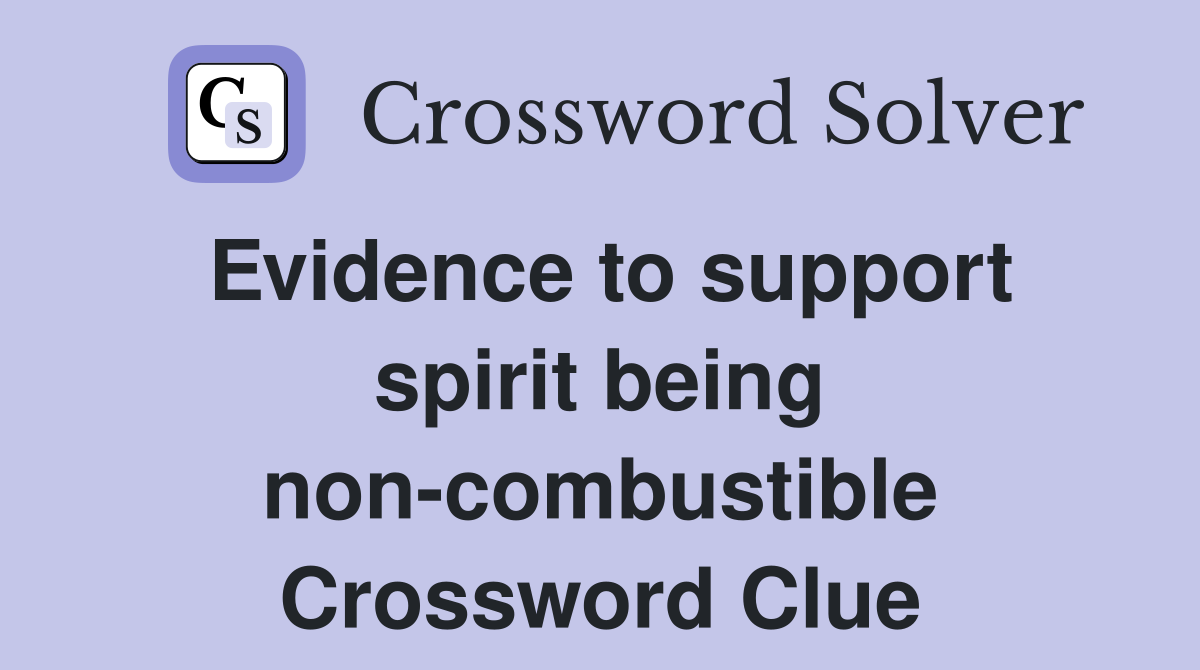 Evidence to support spirit being non-combustible Crossword Clue