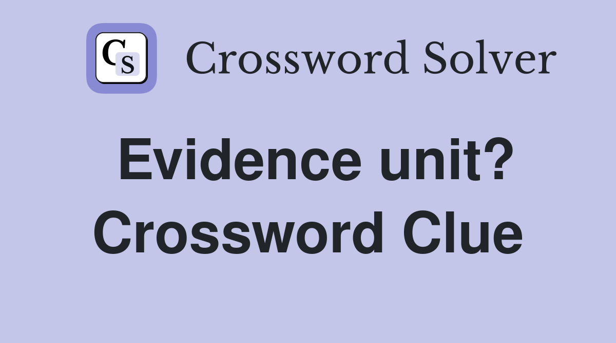 Evidence unit? Crossword Clue