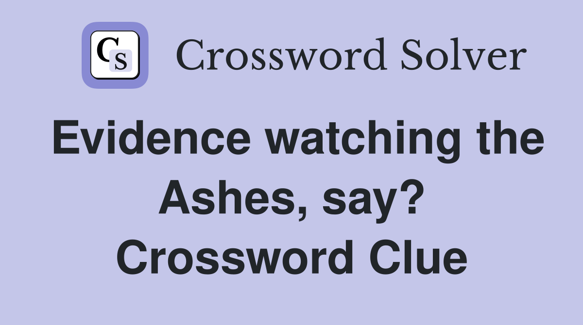 Evidence watching the Ashes, say? Crossword Clue
