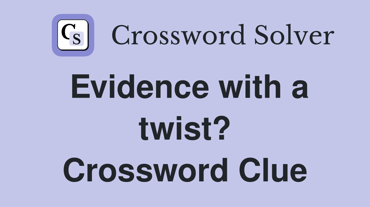 Evidence with a twist? Crossword Clue