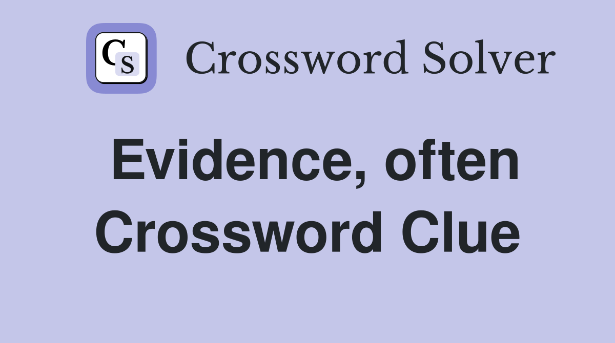 Evidence, often Crossword Clue