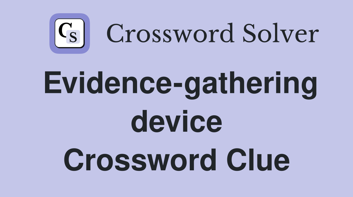 Evidence-gathering device Crossword Clue