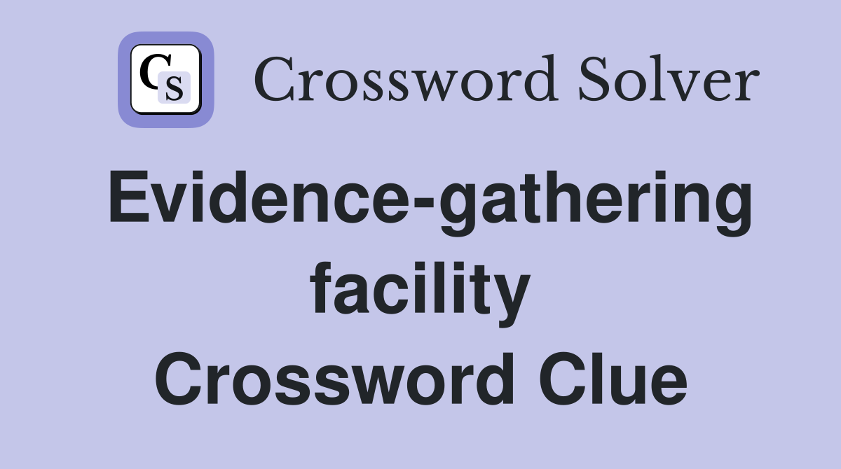 Evidence-gathering facility Crossword Clue